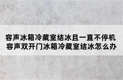 容声冰箱冷藏室结冰且一直不停机 容声双开门冰箱冷藏室结冰怎么办